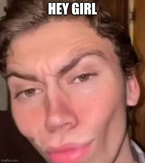 Rizz | HEY GIRL | image tagged in rizz | made w/ Imgflip meme maker