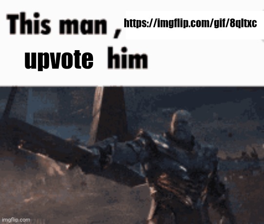 This man, _____ him | https://imgflip.com/gif/8qltxc; upvote | image tagged in this man _____ him | made w/ Imgflip meme maker