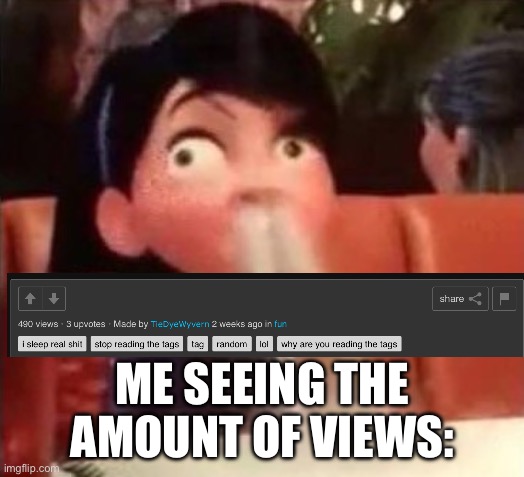 Violet spitting water out of her nose | ME SEEING THE AMOUNT OF VIEWS: | image tagged in violet spitting water out of her nose | made w/ Imgflip meme maker