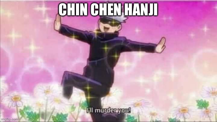 Jujutsu Kaisen Satoru Gojo I'll murder you! | CHIN CHEN HANJI | image tagged in jujutsu kaisen satoru gojo i'll murder you | made w/ Imgflip meme maker