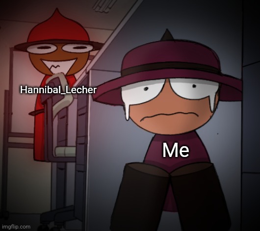 He traumatized me for the rest of my life | Hannibal_Lecher; Me | image tagged in banbodi hiding from expunged,dave and bambi,vsbanbodi,hannibal lecher | made w/ Imgflip meme maker