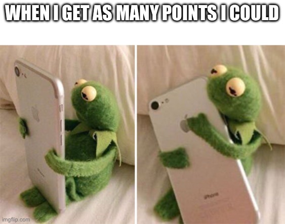 love points on imgflip | WHEN I GET AS MANY POINTS I COULD | image tagged in kermit hugging phone | made w/ Imgflip meme maker