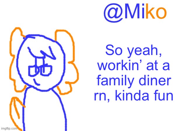 Miko announcement temp 1.0 | So yeah, workin’ at a family diner rn, kinda fun | image tagged in miko announcement temp 1 0 | made w/ Imgflip meme maker