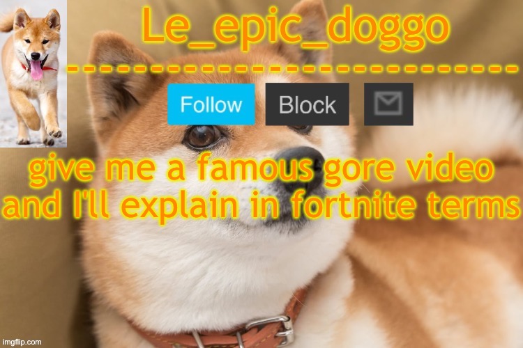 epic doggo's temp back in old fashion | give me a famous gore video and I'll explain in fortnite terms | image tagged in epic doggo's temp back in old fashion | made w/ Imgflip meme maker
