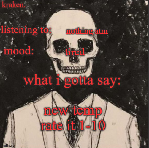 . | nothing atm; tired; new temp
rate it 1-10 | made w/ Imgflip meme maker