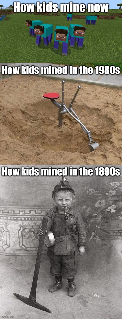 Minor miners | How kids mine now; How kids mined in the 1980s; How kids mined in the 1890s | image tagged in me and the boys,kid coal miner child,history | made w/ Imgflip meme maker