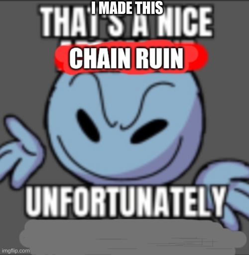 Thats a nice chain ruin | I MADE THIS | image tagged in thats a nice chain ruin | made w/ Imgflip meme maker