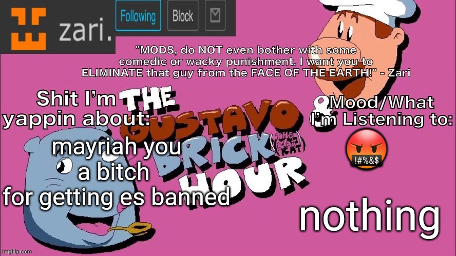 watch me get banned | 🤬; mayriah you a bitch 
for getting es banned; nothing | image tagged in zari's gustavo and brick hour temp thanks tmc | made w/ Imgflip meme maker