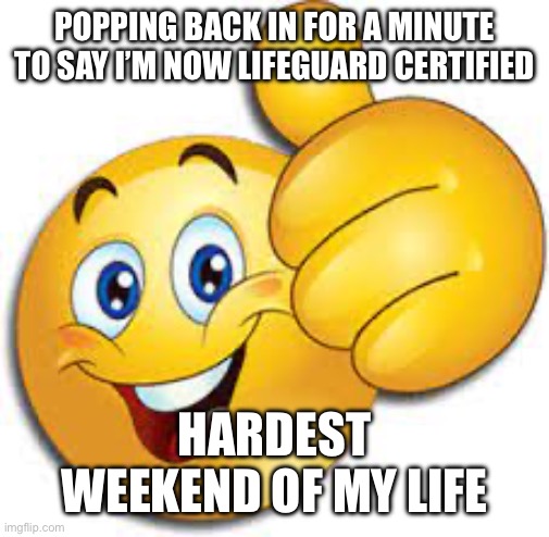 thumbs up emoji | POPPING BACK IN FOR A MINUTE TO SAY I’M NOW LIFEGUARD CERTIFIED; HARDEST WEEKEND OF MY LIFE | image tagged in thumbs up emoji | made w/ Imgflip meme maker