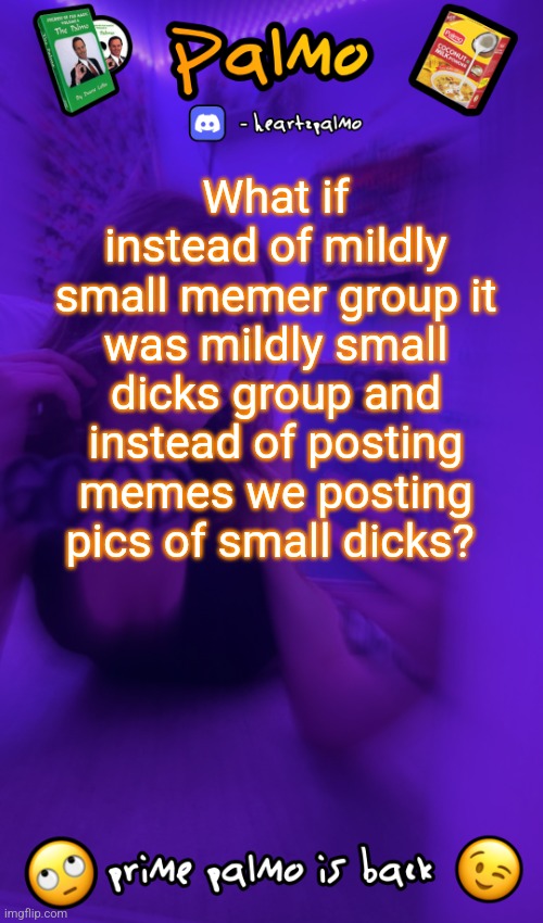 What do you think? | What if instead of mildly small memer group it was mildly small dicks group and instead of posting memes we posting pics of small dicks? | image tagged in follow me plsss | made w/ Imgflip meme maker
