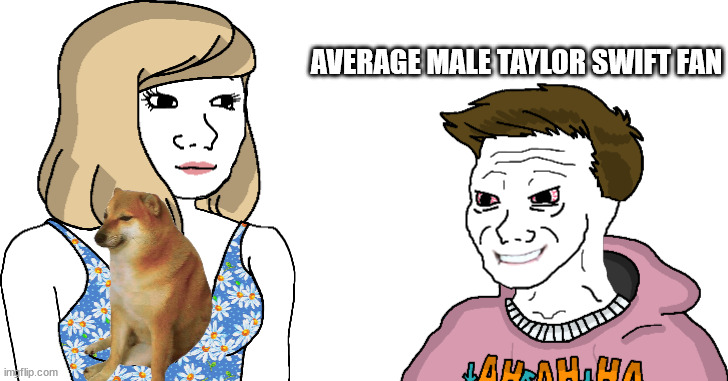All of them | AVERAGE MALE TAYLOR SWIFT FAN | image tagged in h | made w/ Imgflip meme maker