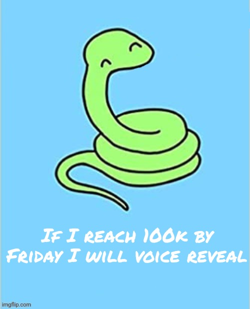 Joyous Snake | If I reach 100k by Friday I will voice reveal | image tagged in joyous snake | made w/ Imgflip meme maker