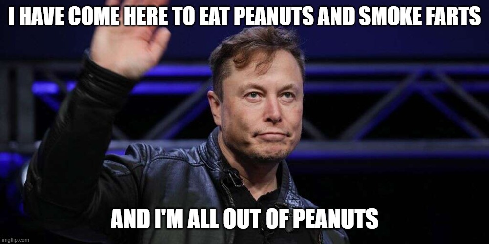 I HAVE COME HERE TO EAT PEANUTS AND SMOKE FARTS; AND I'M ALL OUT OF PEANUTS | made w/ Imgflip meme maker