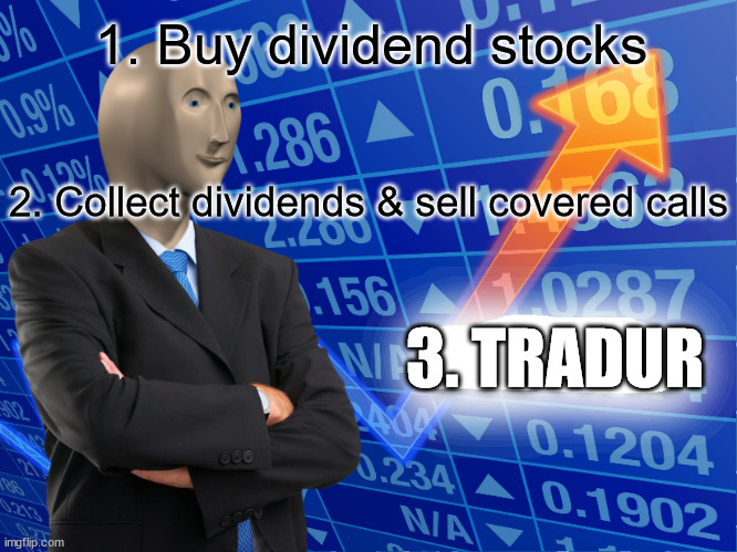 Tradur | 1. Buy dividend stocks; 2. Collect dividends & sell covered calls; 3. TRADUR | image tagged in empty stonks | made w/ Imgflip meme maker