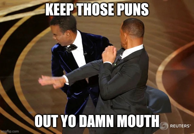 Will Smith punching Chris Rock | KEEP THOSE PUNS OUT YO DAMN MOUTH | image tagged in will smith punching chris rock | made w/ Imgflip meme maker