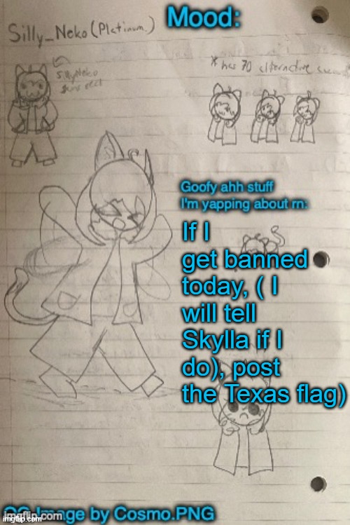 Neko announcement template (Thx Cosmo) | If I get banned today, ( I will tell Skylla if I do), post the Texas flag) | image tagged in neko announcement template thx cosmo | made w/ Imgflip meme maker