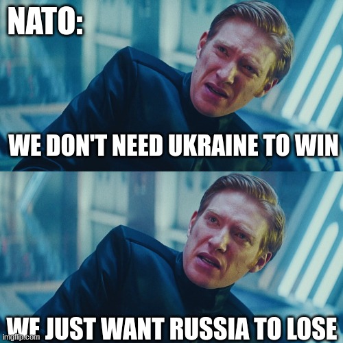 They care nothing about Ukraine itself | NATO:; WE DON'T NEED UKRAINE TO WIN; WE JUST WANT RUSSIA TO LOSE | image tagged in i don't care if you win i just need x to lose,russo-ukrainian war,russia,ukraine,nato | made w/ Imgflip meme maker