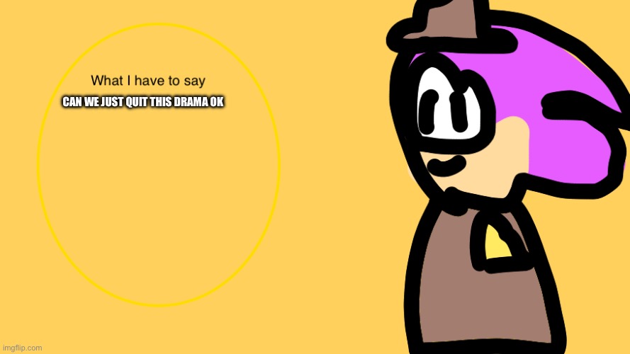 I’m sorry guys ok | CAN WE JUST QUIT THIS DRAMA OK | image tagged in mariyahthehedgehog s announcement temp | made w/ Imgflip meme maker