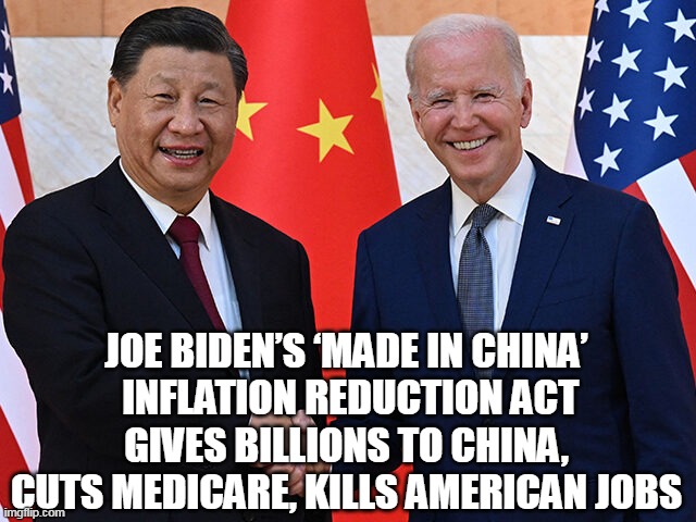 China (first) Joe | JOE BIDEN’S ‘MADE IN CHINA’
 INFLATION REDUCTION ACT GIVES BILLIONS TO CHINA, CUTS MEDICARE, KILLS AMERICAN JOBS | image tagged in joe biden,made in china,traitor,potus | made w/ Imgflip meme maker