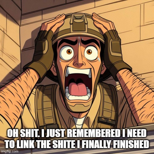 US Soldier Freaking out | OH SHIT. I JUST REMEMBERED I NEED TO LINK THE SHITE I FINALLY FINISHED | image tagged in us soldier freaking out | made w/ Imgflip meme maker