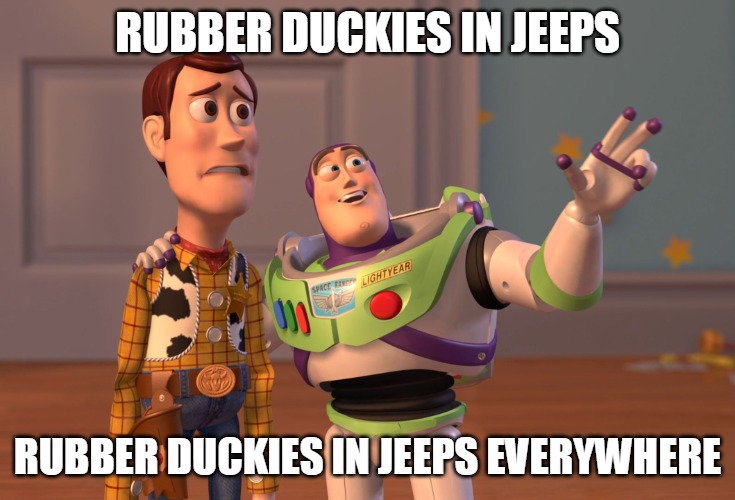 X, X Everywhere | RUBBER DUCKIES IN JEEPS; RUBBER DUCKIES IN JEEPS EVERYWHERE | image tagged in memes,x x everywhere,meme,relatable | made w/ Imgflip meme maker