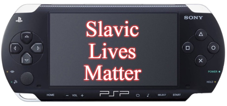 Sony PSP-1000 | Slavic Lives Matter | image tagged in sony psp-1000,slavic | made w/ Imgflip meme maker
