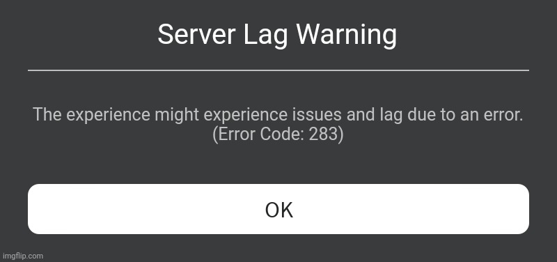 Error Code 283 Fanmade | Server Lag Warning; The experience might experience issues and lag due to an error.
(Error Code: 283) | image tagged in roblox error message | made w/ Imgflip meme maker