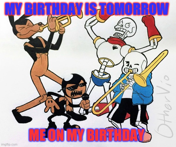 Friday's.... | MY BIRTHDAY IS TOMORROW; ME ON MY BIRTHDAY | image tagged in friday's | made w/ Imgflip meme maker