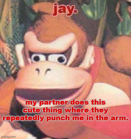 it's not as bad as it sounds. They couldn't hurt me if they tried! | my partner does this cute thing where they repeatedly punch me in the arm. | image tagged in jay announcement temp | made w/ Imgflip meme maker