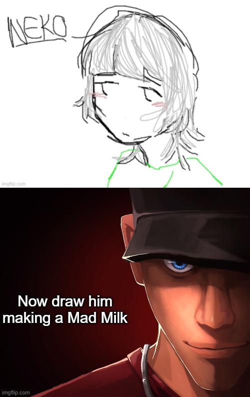 Now draw him making a Mad Milk | image tagged in neko drawn by cinna,scout custom phobia | made w/ Imgflip meme maker