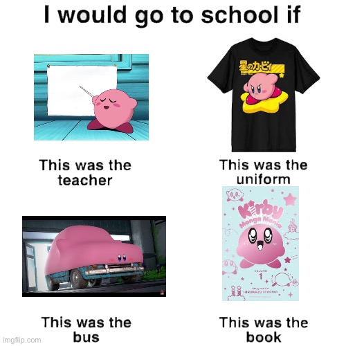 I would go to school if | image tagged in i would go to school if,car kirby,kirby sign,kirby shirt,kirby manga | made w/ Imgflip meme maker