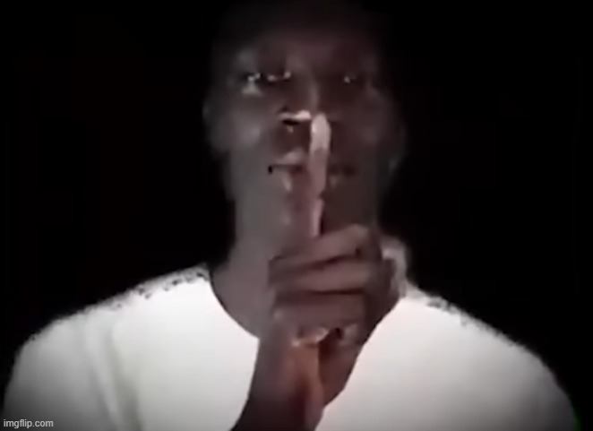 Shhh black guy | image tagged in shhh black guy | made w/ Imgflip meme maker