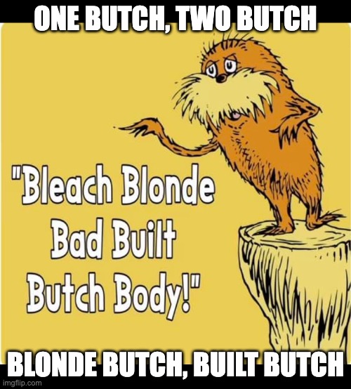 One butch, two butch, blonde butch, built butch | ONE BUTCH, TWO BUTCH; BLONDE BUTCH, BUILT BUTCH | image tagged in dr seuss,hot girl | made w/ Imgflip meme maker