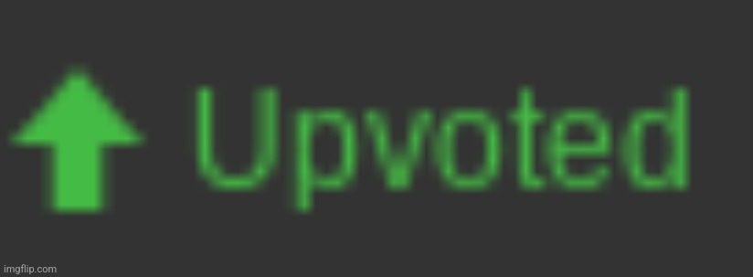 Upvoted | image tagged in upvoted | made w/ Imgflip meme maker