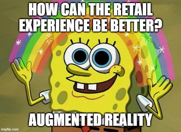 Imagination Spongebob Meme | HOW CAN THE RETAIL EXPERIENCE BE BETTER? AUGMENTED REALITY | image tagged in memes,imagination spongebob | made w/ Imgflip meme maker