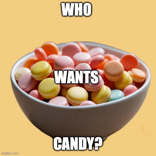OwO | WHO; WANTS; CANDY? | image tagged in candieddrugs,haha,memes,funny | made w/ Imgflip meme maker