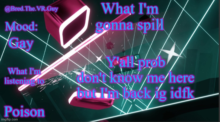 Bred.The.VR.Guy's announcement temp | Y'all prob don't know me here but I'm back ig idfk; Gay; Poison | image tagged in bred the vr guy's announcement temp | made w/ Imgflip meme maker