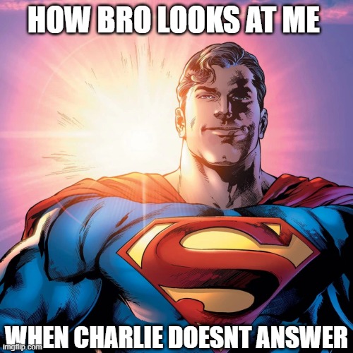 Superman when I call Charlie Puth and it goes to voicemail | HOW BRO LOOKS AT ME; WHEN CHARLIE DOESNT ANSWER | image tagged in superman smiling,charlie puth | made w/ Imgflip meme maker