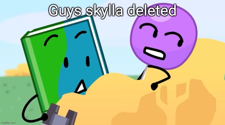 you exhaust me :/ | Guys skylla deleted | image tagged in you exhaust me / | made w/ Imgflip meme maker