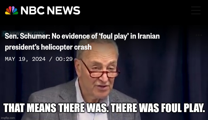 Assume the opposite. Always. | THAT MEANS THERE WAS. THERE WAS FOUL PLAY. | image tagged in ww3 | made w/ Imgflip meme maker