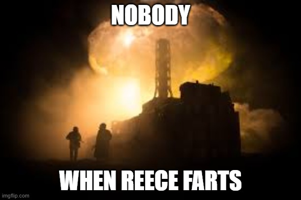 when reece farts | NOBODY; WHEN REECE FARTS | image tagged in school | made w/ Imgflip meme maker