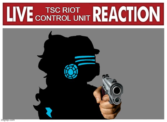 Live TSC Riot Control Unit Reaction | TSC RIOT CONTROL UNIT | image tagged in live reaction,changed,furry | made w/ Imgflip meme maker