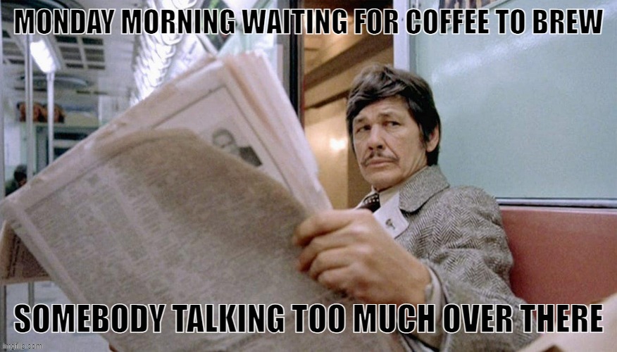 waiting for coffee to brew | image tagged in charles bronson | made w/ Imgflip meme maker
