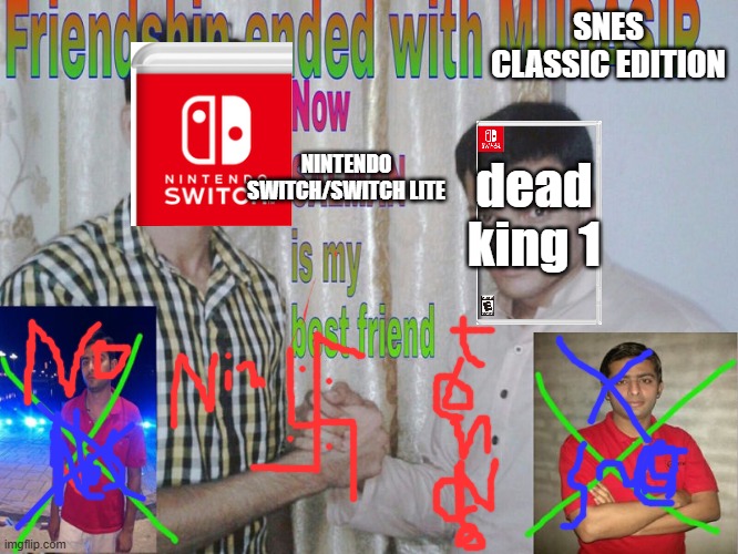 Nin Tendo | SNES CLASSIC EDITION; dead king 1; NINTENDO SWITCH/SWITCH LITE | image tagged in friendship ended | made w/ Imgflip meme maker