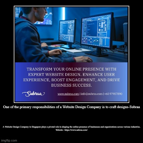One of the primary responsibilities of a Website Design Company is to craft designs-Subraa | A Website Design Company in Singapore plays a p | image tagged in funny,demotivationals | made w/ Imgflip demotivational maker