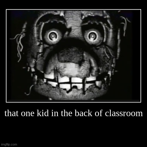 got the goods I wanted | that one kid in the back of classroom | | image tagged in funny,demotivationals,fnaf,springtrap | made w/ Imgflip demotivational maker