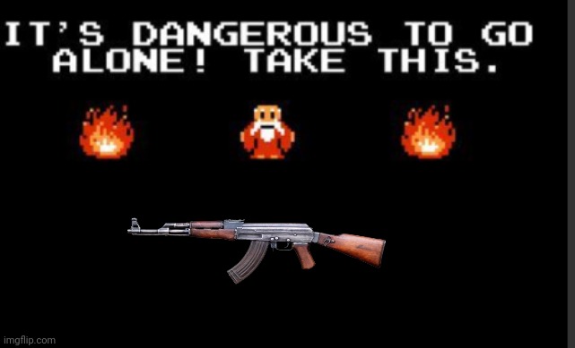 image tagged in it's too dangerous to go alone take this | made w/ Imgflip meme maker