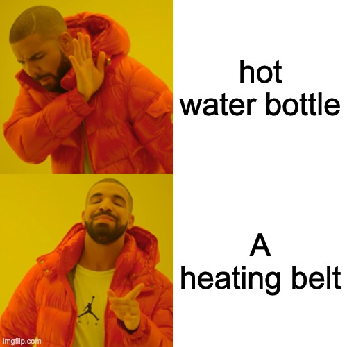 Menstrual cramps | hot water bottle; A heating belt | image tagged in memes,drake hotline bling | made w/ Imgflip meme maker