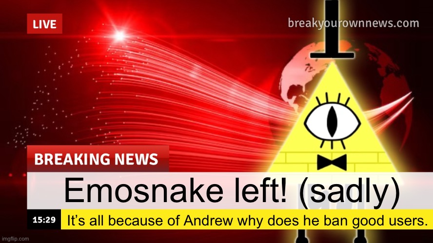 Yes I know I’m late to this | Emosnake left! (sadly); It’s all because of Andrew why does he ban good users. | image tagged in plusha-wusha news template | made w/ Imgflip meme maker