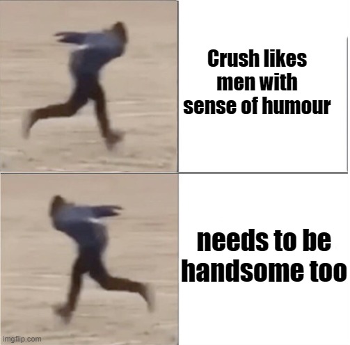 Crush | Crush likes men with sense of humour; needs to be handsome too | image tagged in naruto runner drake flipped | made w/ Imgflip meme maker
